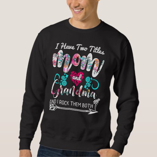 I Have Two Titles Mom And Grandma Floral Mothers  Sweatshirt