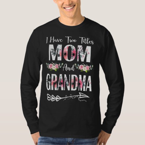 I Have Two Titles Mom And Grandma Flowers Cute Mot T_Shirt