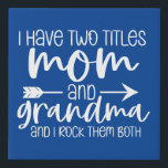 I have Two Titles Mom and Grandma Gift For Grandma Faux Canvas Print<br><div class="desc">A great faux canvas print for grandma.  I have two titles "mom and grandma" and I rock them both. A great gift for the grandma in your life.</div>