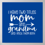 I have Two Titles Mom and Grandma Gift For Grandma Poster<br><div class="desc">A great poster for grandma.  I have two titles "mom and grandma" and I rock them both. A great gift for the grandma in your life. Zazzle will frame this for you.</div>