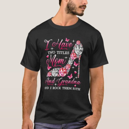 I Have Two Titles Mom And Grandma High Heel Mother T_Shirt