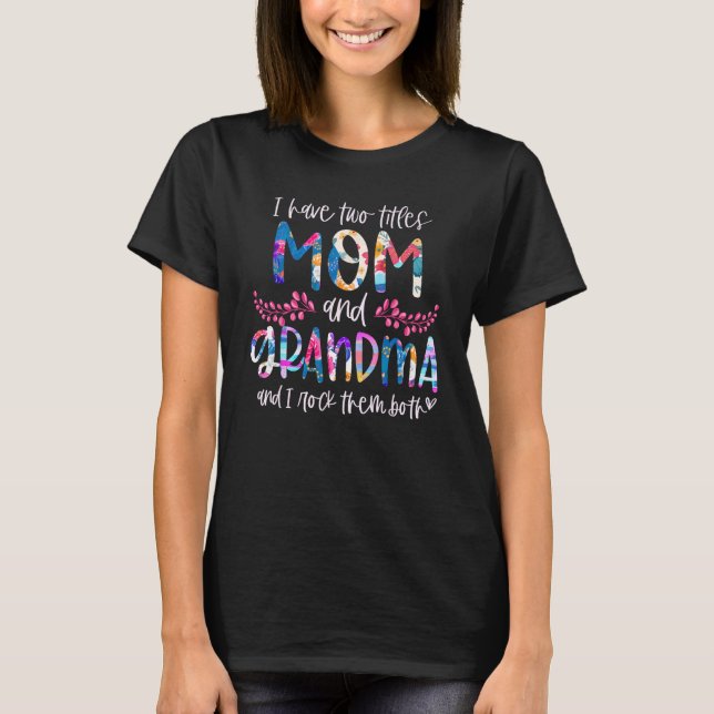 I Have Two Titles Mom And Grandma I Rock Them Both T-Shirt (Front)