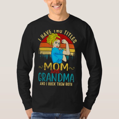 I Have Two Titles Mom And Grandma I Rock Them Both T_Shirt