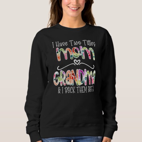 I Have Two Titles Mom And Grandma Mothers Day  Gra Sweatshirt
