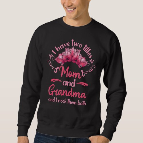 I Have Two Titles Mom And Grandma Mothers Day Gran Sweatshirt