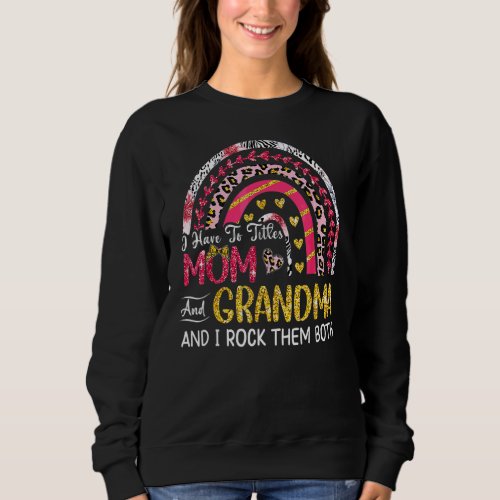 I Have Two Titles Mom And Grandma Mothers Day Rai Sweatshirt
