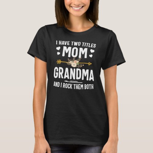 I Have Two Titles Mom And Grandma Mothers Day T_Shirt