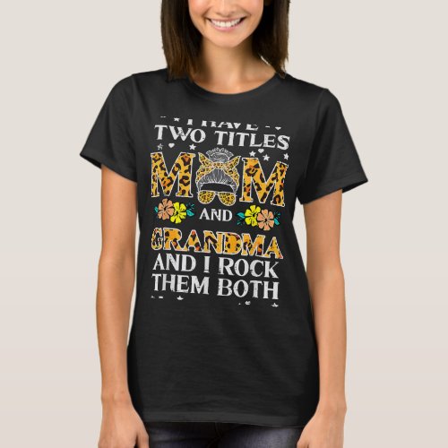 I Have Two Titles Mom And Grandma Rock Them Both M T_Shirt