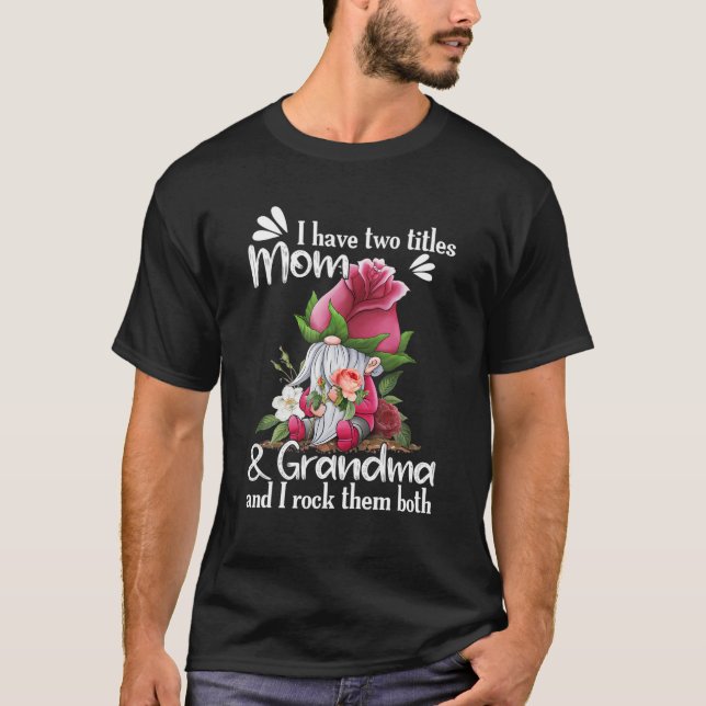 I Have Two Titles MOM And Grandma Rose Gnome Mothe T-Shirt (Front)