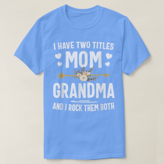 I Have Two Titles Mom And Grandma Shirt Mothers Da (Design Front)