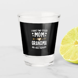 I Have Two Titles Mom and Grandma Shot Glass