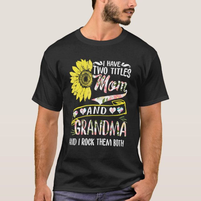 I Have Two Titles Mom And Grandma Sunflower Mother T-Shirt (Front)
