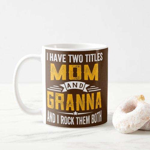 I Have Two Titles Mom And Granna Grandma Mothers Coffee Mug