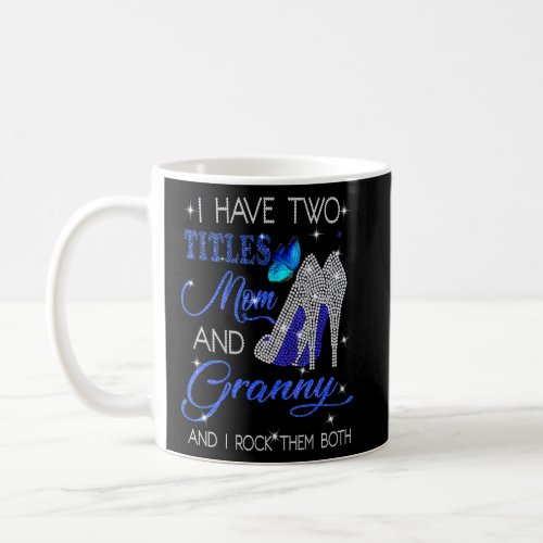I Have Two Titles Mom And Granny And I Rock Them B Coffee Mug