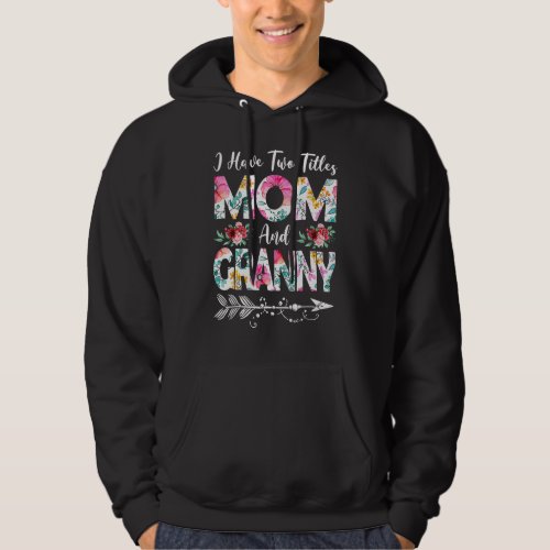 I Have Two Titles Mom And Granny Flowers Mothers  Hoodie