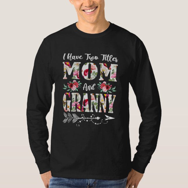 I Have Two Titles Mom And Granny Flowers Mother's  T-Shirt (Front)