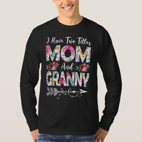 I Have Two Titles Mom And Granny Flowers Mothers  T_Shirt