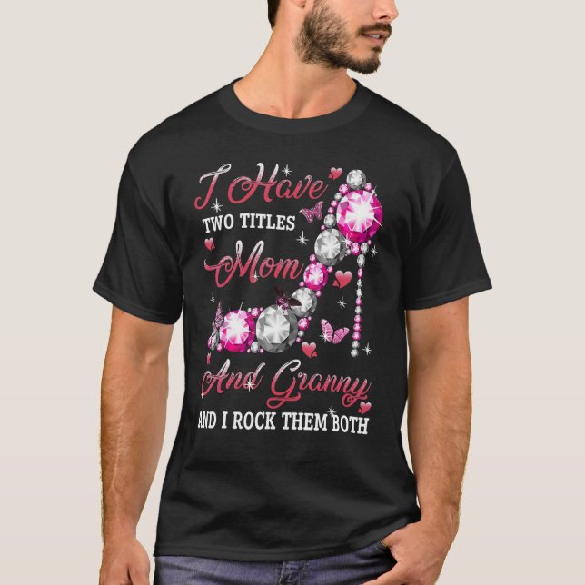 I Have Two Titles Mom And Granny High Heel Mothers T-Shirt (Front)