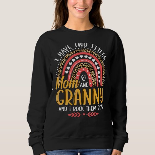I Have Two Titles Mom And Granny Mothers Day Rainb Sweatshirt