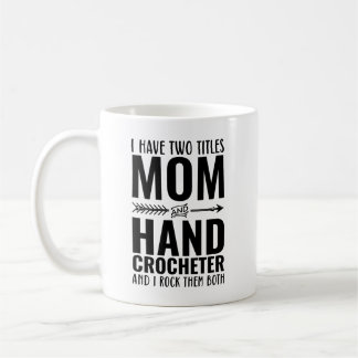 I Have Two Titles Mom And Hand Crocheter Funny Coffee Mug