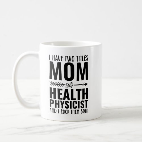 I Have Two Titles Mom And Health Physicist Funny Coffee Mug