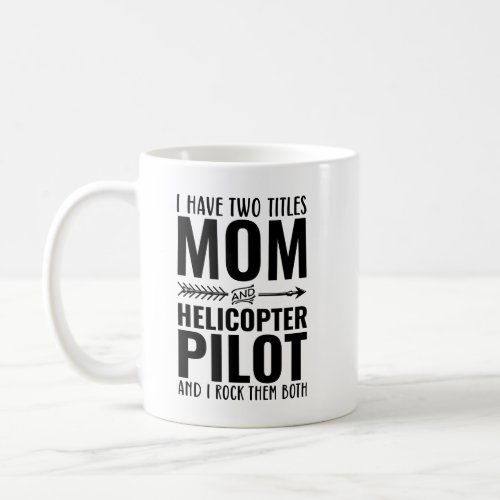 I Have Two Titles Mom And Helicopter Pilot Funny Coffee Mug