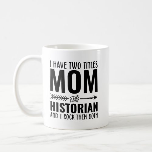 I Have Two Titles Mom And Historian Funny Coffee Mug