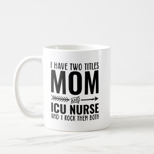 I Have Two Titles Mom And ICU Nurse Funny Coffee Mug