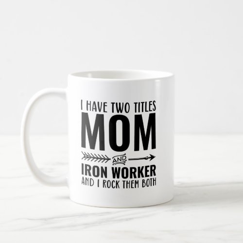 I Have Two Titles Mom And Iron Worker Funny  Coffee Mug