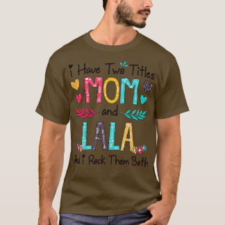 I Have Two Titles Mom And Lala And I Rock Them Bot T-Shirt
