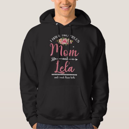 I Have Two Titles Mom And Lela Floral Mothers Day  Hoodie