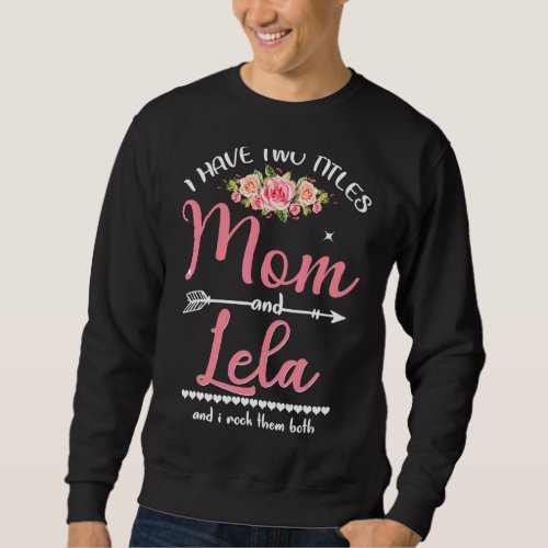 I Have Two Titles Mom And Lela Floral Mothers Day  Sweatshirt