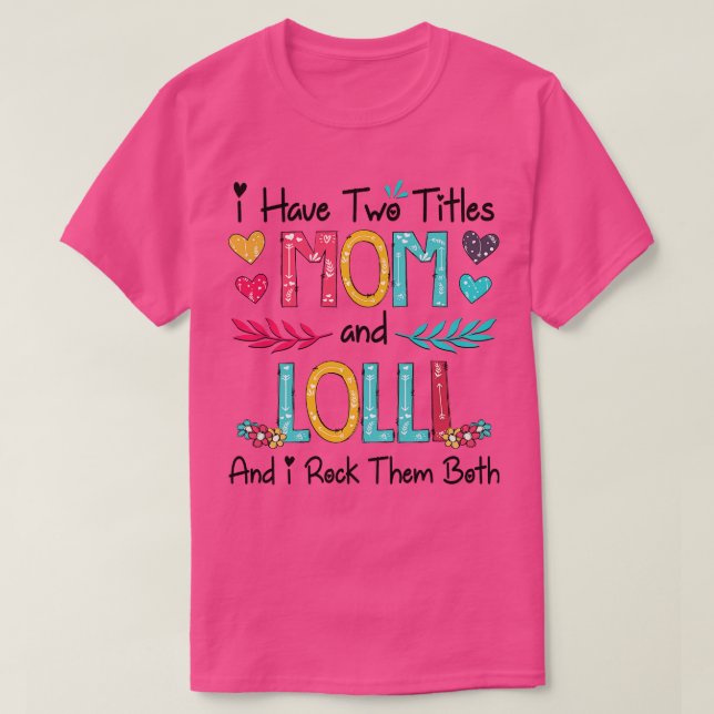 I Have Two Titles Mom And Lolli And I Rock Them Bo T-Shirt (Design Front)