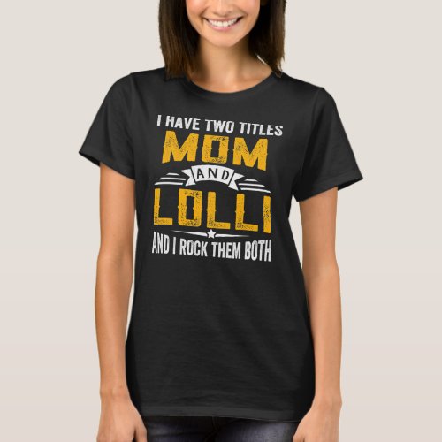 I Have Two Titles Mom And Lolli Grandma Mothers T_Shirt