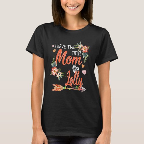 I Have Two Titles Mom And Lolly Floral Proud Famil T_Shirt