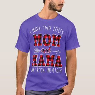 I Have Two Titles Mom And Mama And I Rock Them Bot T-Shirt