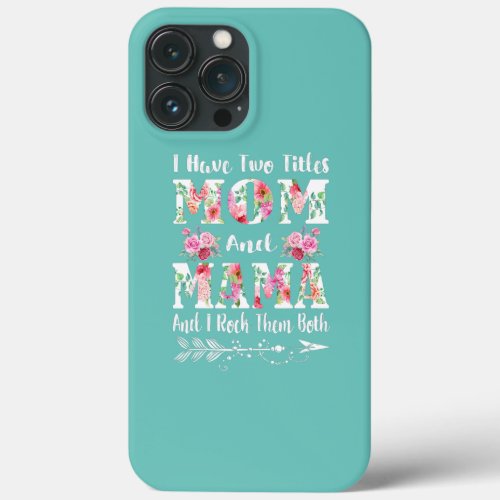 I Have Two Titles Mom And Mama Floral Mothers iPhone 13 Pro Max Case