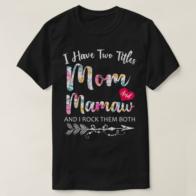 I Have Two Titles Mom And Mamaw Flowers Floral Mot T-Shirt (Design Front)