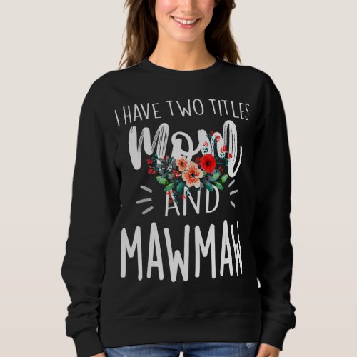 I Have Two Titles Mom And Mawmaw I Rock Them Both  Sweatshirt