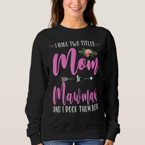 I Have Two Titles Mom And Mawmaw I Rock Them Both  Sweatshirt