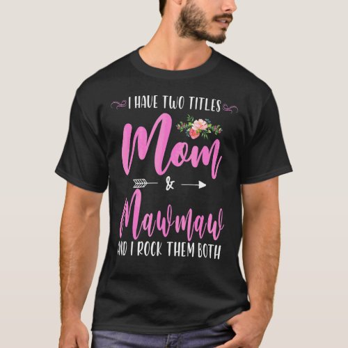 I Have Two Titles Mom And Mawmaw I Rock Them Both  T_Shirt