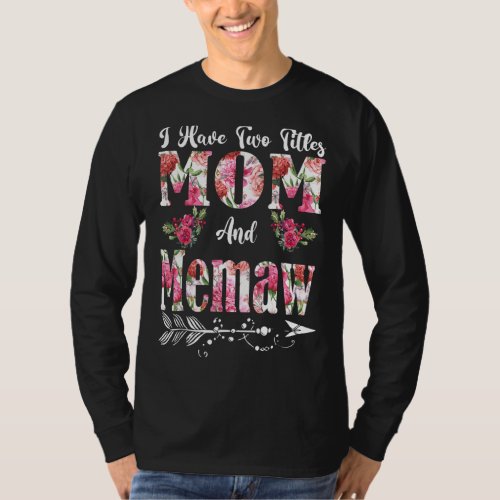 I Have Two Titles Mom And Memaw Flowers Mothers D T_Shirt