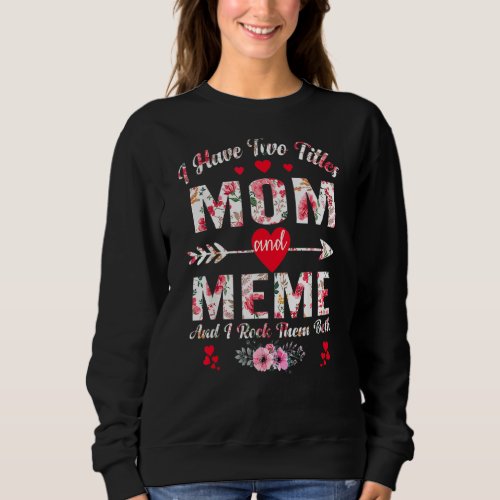 I Have Two Titles Mom And Meme Cute Floral Mothers Sweatshirt