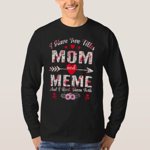 I Have Two Titles Mom And Meme Cute Floral Mothers T_Shirt