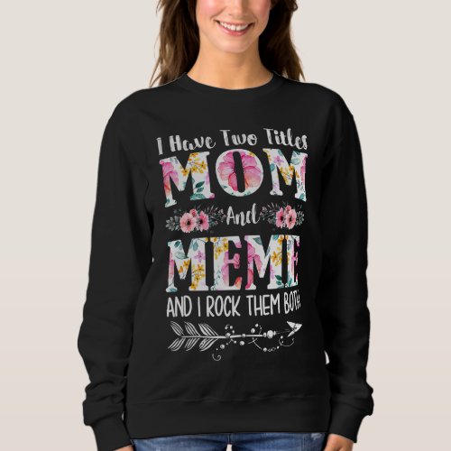 I Have Two Titles Mom And Meme Floral Mothers Day Sweatshirt