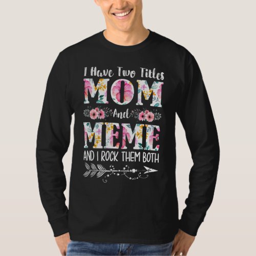 I Have Two Titles Mom And Meme Floral Mothers Day T_Shirt