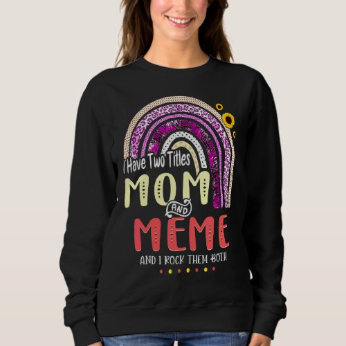 I Have Two Titles Mom And Meme Mothers Day Rainbow Sweatshirt