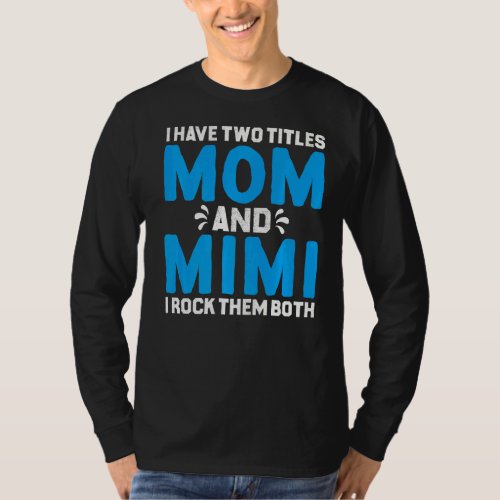 I Have Two Titles Mom And Mimi And I Rock Them Bot T_Shirt