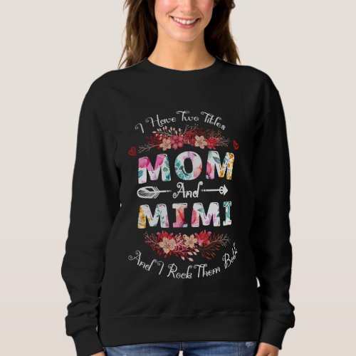 I Have Two Titles Mom And Mimi Floral Mother S Day Sweatshirt