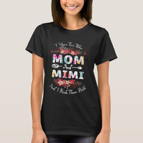 I Have Two Titles Mom And Mimi Floral Mother S Day T_Shirt